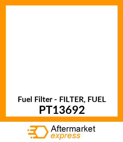 Fuel Filter - FILTER, FUEL PT13692