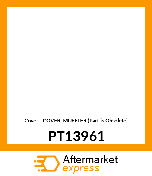 Cover - COVER, MUFFLER (Part is Obsolete) PT13961