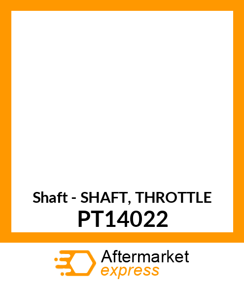 Shaft - SHAFT, THROTTLE PT14022