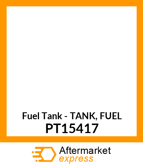 Fuel Tank - TANK, FUEL PT15417