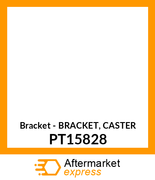 Bracket - BRACKET, CASTER PT15828