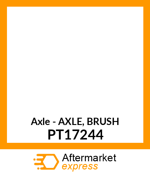 Axle - AXLE, BRUSH PT17244