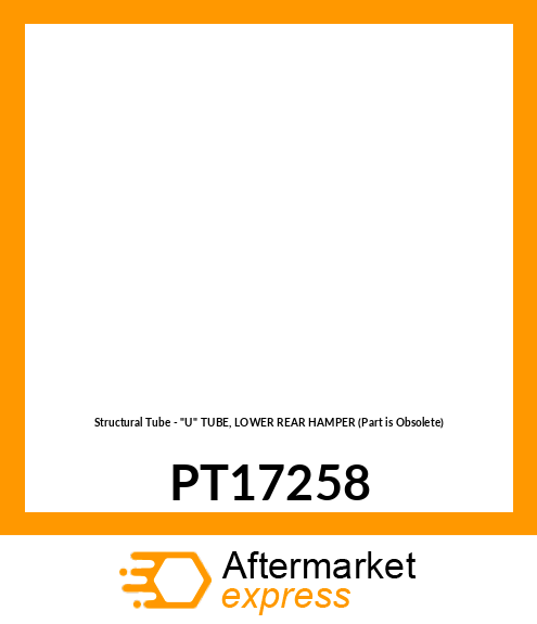 Structural Tube - "U" TUBE, LOWER REAR HAMPER (Part is Obsolete) PT17258