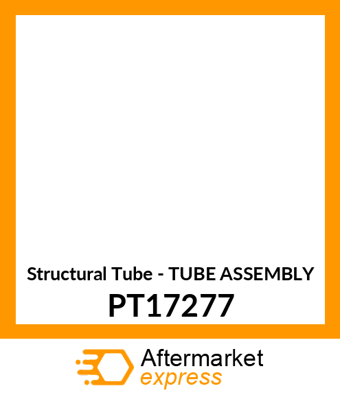 Structural Tube - TUBE ASSEMBLY PT17277