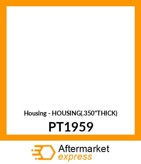 Housing - HOUSING(.350"THICK) PT1959