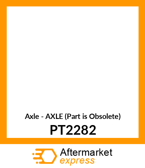 Axle - AXLE (Part is Obsolete) PT2282