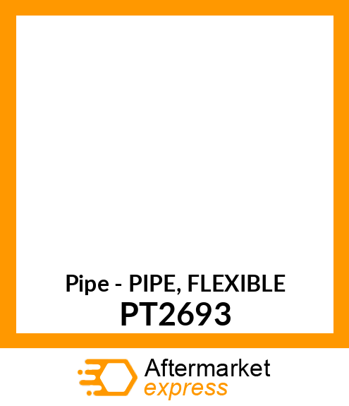 Pipe - PIPE, FLEXIBLE PT2693