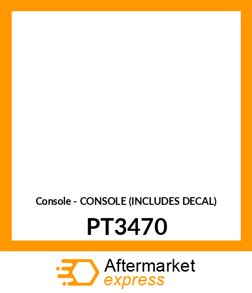 Console - CONSOLE (INCLUDES DECAL) PT3470