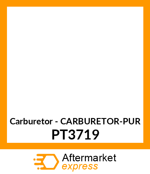 Carburetor - CARBURETOR-PUR PT3719