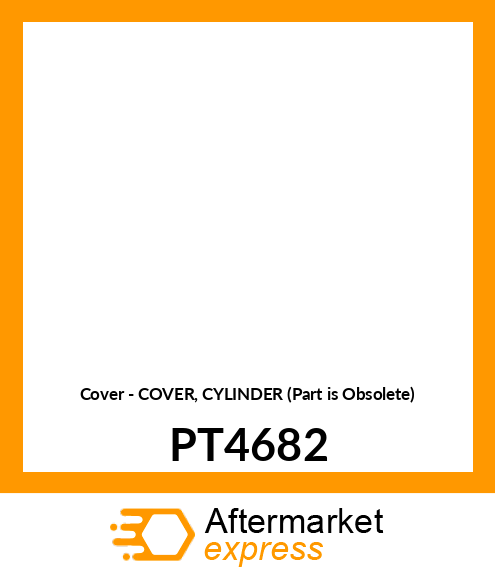 Cover - COVER, CYLINDER (Part is Obsolete) PT4682