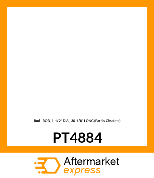 Rod - ROD, 1-1/2" DIA., 30-1/8" LONG (Part is Obsolete) PT4884