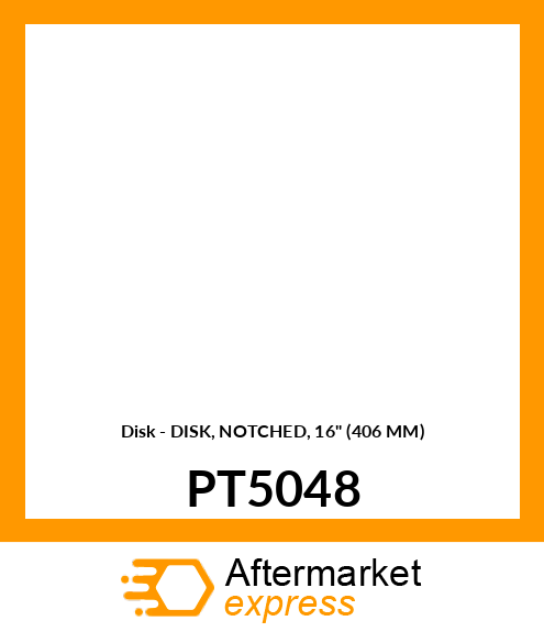 Disk - DISK, NOTCHED, 16" (406 MM) PT5048