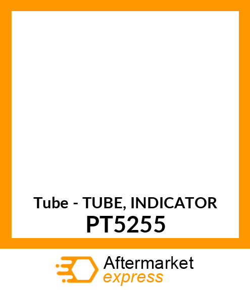 Tube - TUBE, INDICATOR PT5255