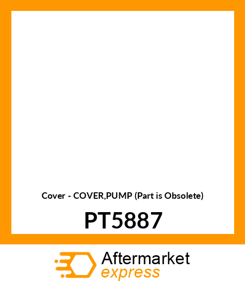 Cover - COVER,PUMP (Part is Obsolete) PT5887