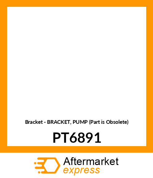 Bracket - BRACKET, PUMP (Part is Obsolete) PT6891