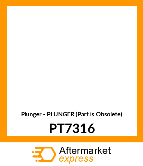 Plunger - PLUNGER (Part is Obsolete) PT7316