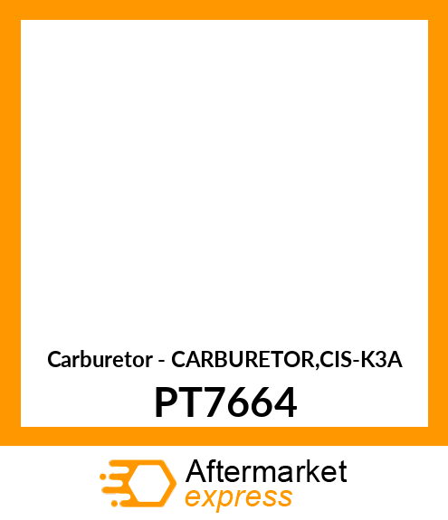 Carburetor - CARBURETOR,CIS-K3A PT7664