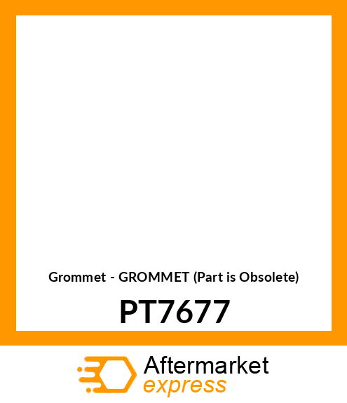 Grommet - GROMMET (Part is Obsolete) PT7677