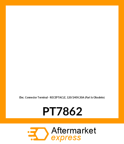 Elec. Connector Terminal - RECEPTACLE, 120/240V,30A (Part is Obsolete) PT7862