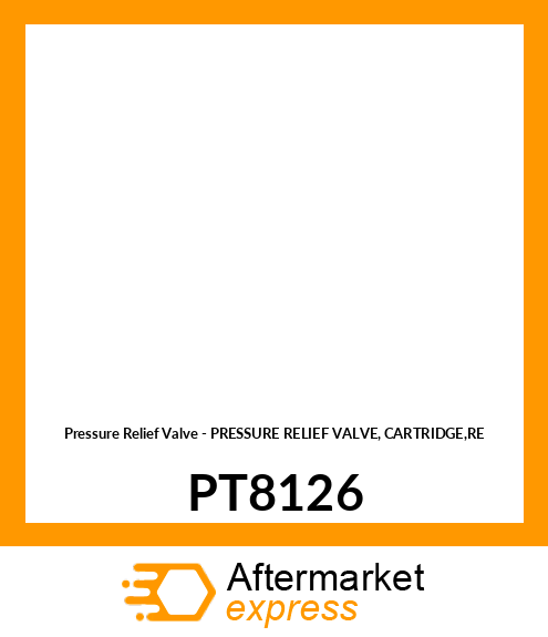 Pressure Relief Valve - PRESSURE RELIEF VALVE, CARTRIDGE,RE PT8126