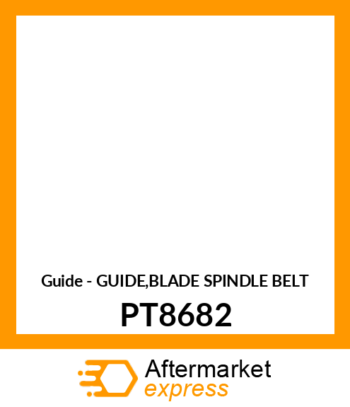 Guide - GUIDE,BLADE SPINDLE BELT PT8682