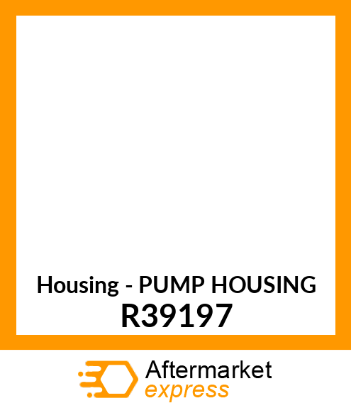 Housing - PUMP HOUSING R39197