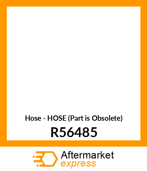 Hose - HOSE (Part is Obsolete) R56485