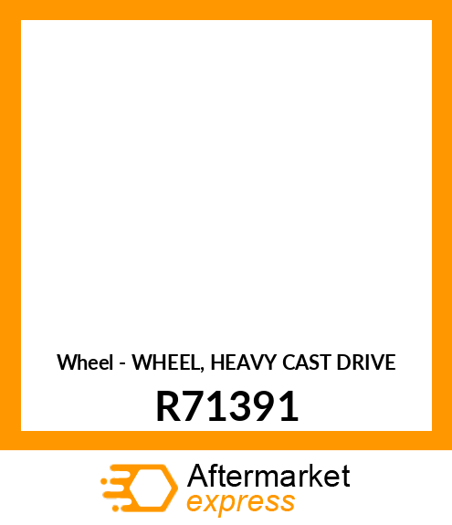 Wheel - WHEEL, HEAVY CAST DRIVE R71391