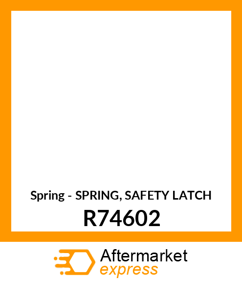 Spring - SPRING, SAFETY LATCH R74602