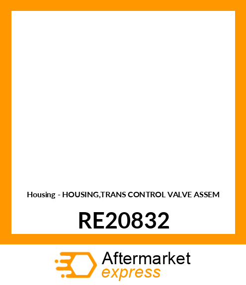 Housing - HOUSING,TRANS CONTROL VALVE ASSEM RE20832