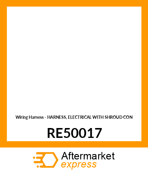 Wiring Harness - HARNESS, ELECTRICAL WITH SHROUD CON RE50017