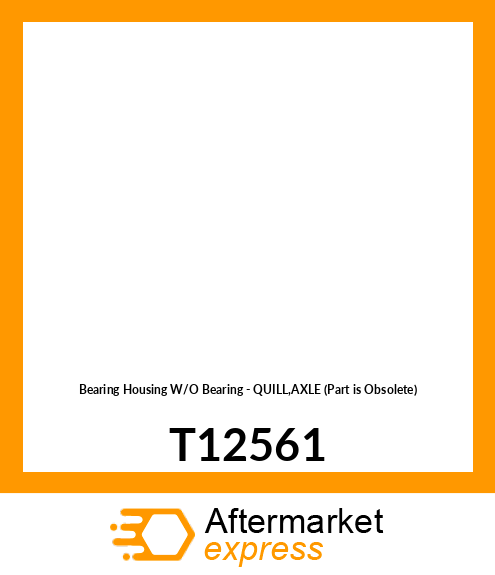 Bearing Housing W/O Bearing - QUILL,AXLE (Part is Obsolete) T12561