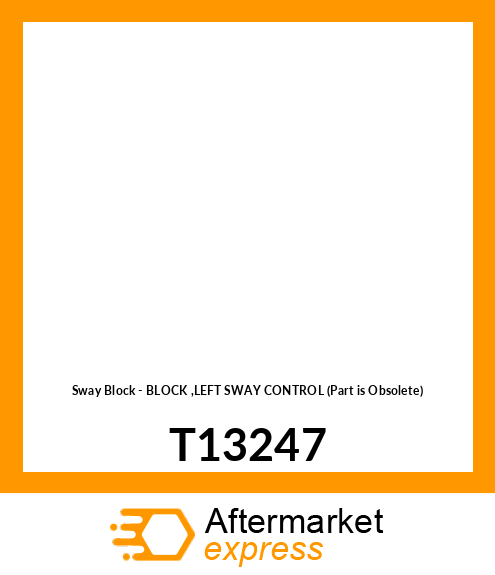 Sway Block - BLOCK ,LEFT SWAY CONTROL (Part is Obsolete) T13247