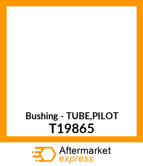 Bushing - TUBE,PILOT T19865