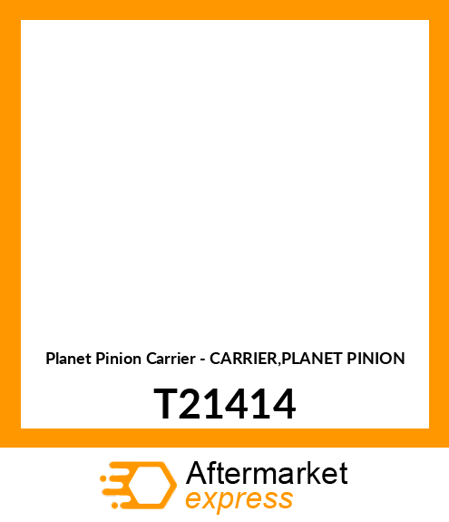 Planet Pinion Carrier - CARRIER,PLANET PINION T21414