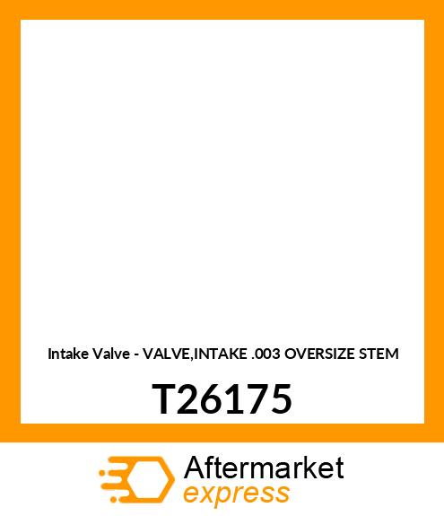 Intake Valve - VALVE,INTAKE .003 OVERSIZE STEM T26175