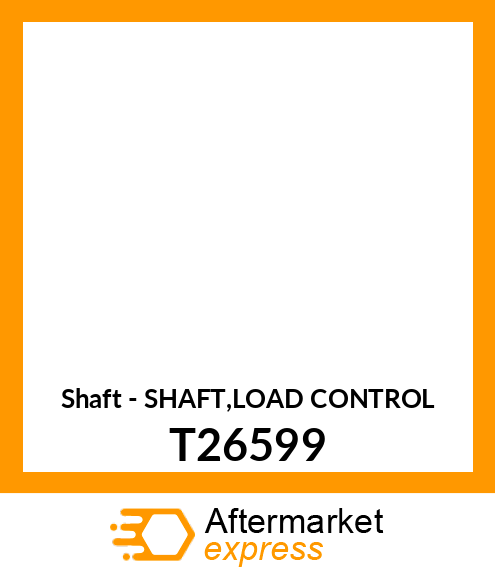 Shaft - SHAFT,LOAD CONTROL T26599