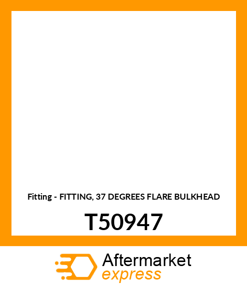 Fitting - FITTING, 37 DEGREES FLARE BULKHEAD T50947