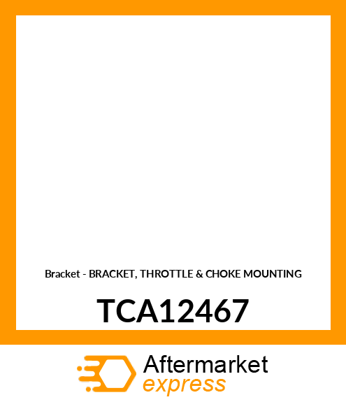 Bracket - BRACKET, THROTTLE & CHOKE MOUNTING TCA12467