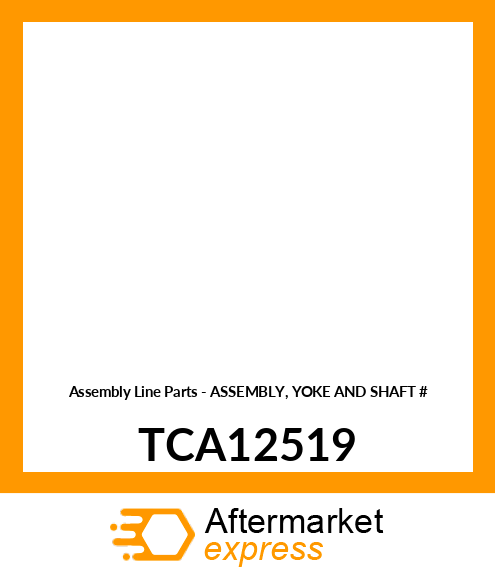 Assembly Line Parts - ASSEMBLY, YOKE AND SHAFT # TCA12519