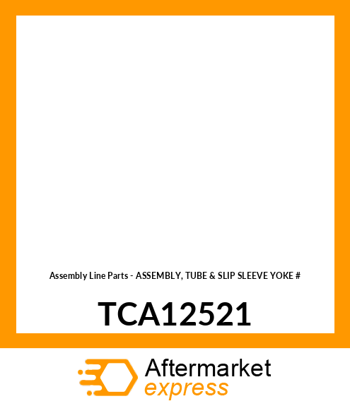 Assembly Line Parts - ASSEMBLY, TUBE & SLIP SLEEVE YOKE # TCA12521