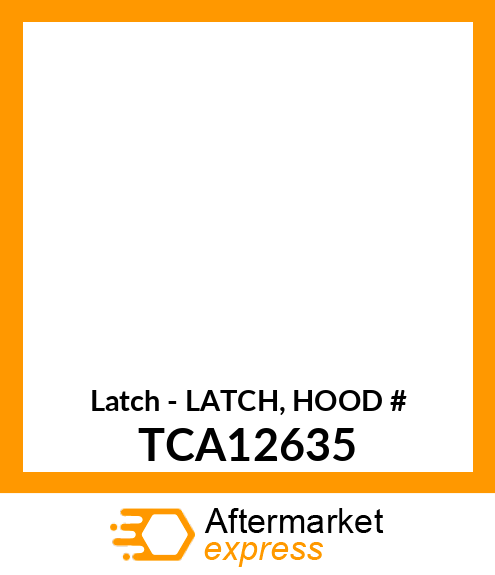 Latch - LATCH, HOOD # TCA12635