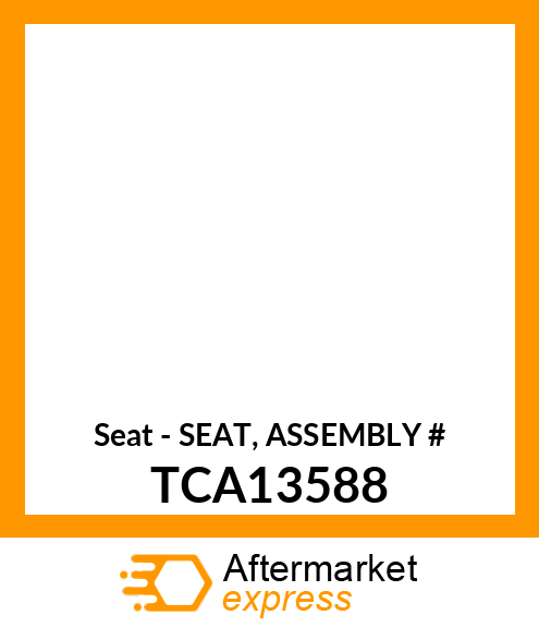 Seat - SEAT, ASSEMBLY # TCA13588