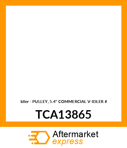 Idler - PULLEY, 5.4" COMMERCIAL V-IDLER # TCA13865