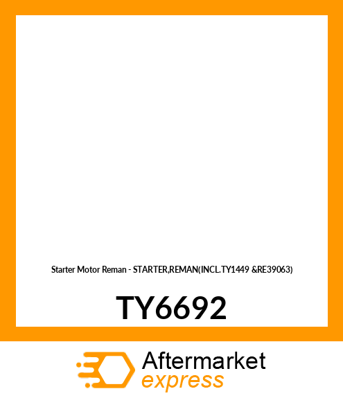 Starter Motor Reman - STARTER,REMAN(INCL.TY1449 &RE39063) TY6692