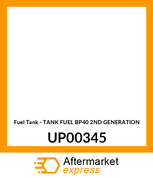 Fuel Tank - TANK FUEL BP40 2ND GENERATION UP00345