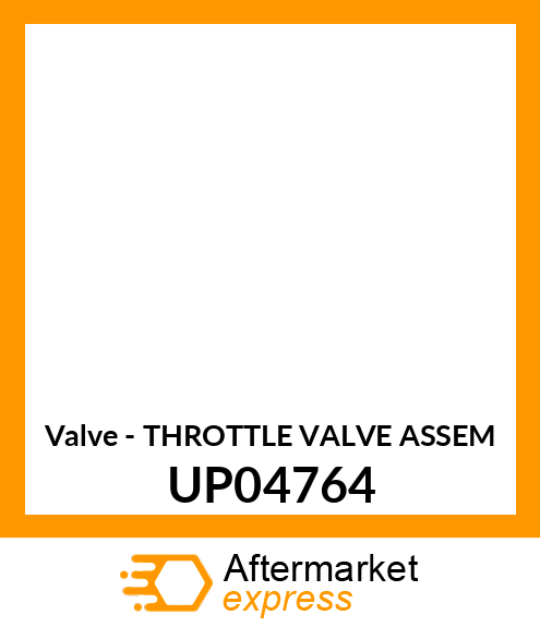 Valve - THROTTLE VALVE ASSEM UP04764