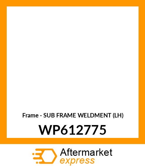 Frame - SUB FRAME WELDMENT (LH) WP612775