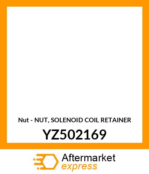 Nut - NUT, SOLENOID COIL RETAINER YZ502169