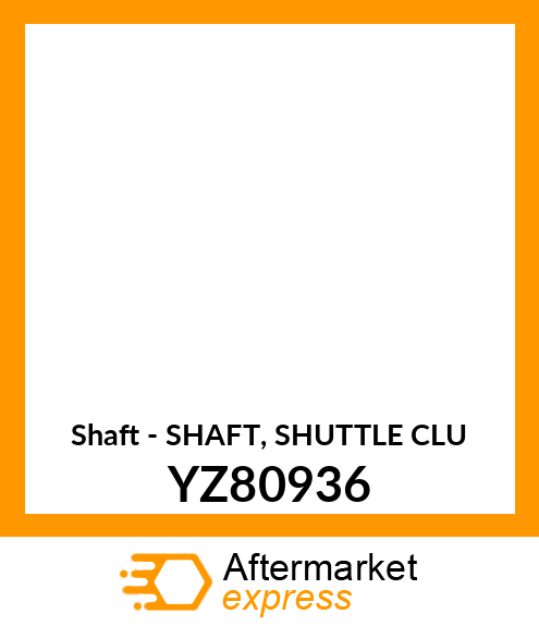 Shaft - SHAFT, SHUTTLE CLU YZ80936